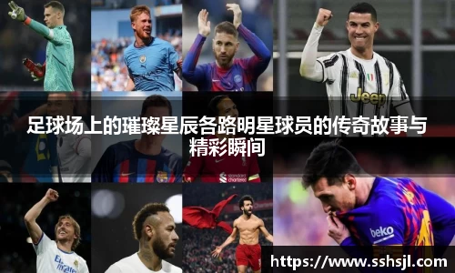 足球场上的璀璨星辰各路明星球员的传奇故事与精彩瞬间