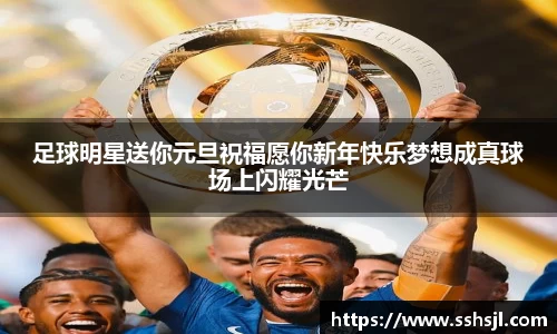 足球明星送你元旦祝福愿你新年快乐梦想成真球场上闪耀光芒
